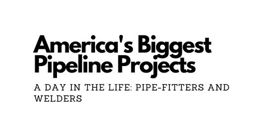 A Day in the Life: Pipe-Fitters and Welders on America's Biggest Pipeline Projects