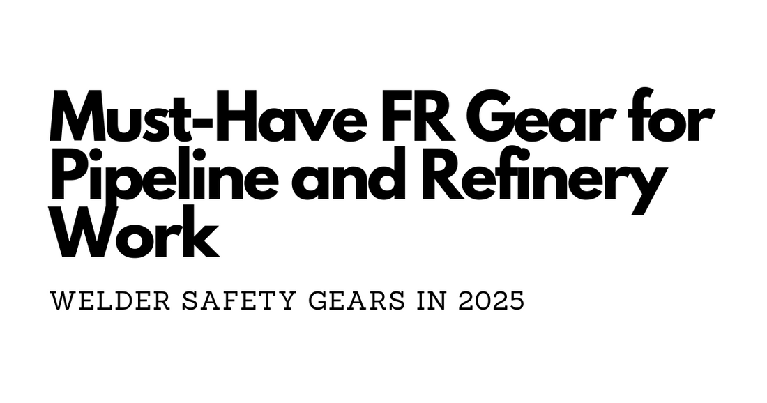 Must-Have FR Gear for Pipeline and Refinery Work