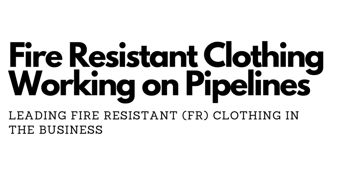 Top 7 Fire Resistant Clothing Brands for Pipe-Fitters Working on Pipelines