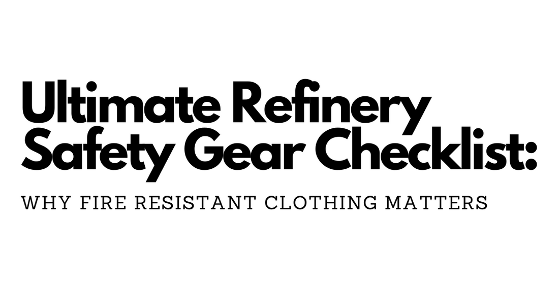 Refinery Safety Gear Checklist: Why Fire Resistant Clothing Matters